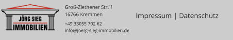 Groß-Ziethener Str. 1 16766 Kremmen +49 33055 702 62 info@joerg-sieg-immobilien.de Impressum | Datenschutz